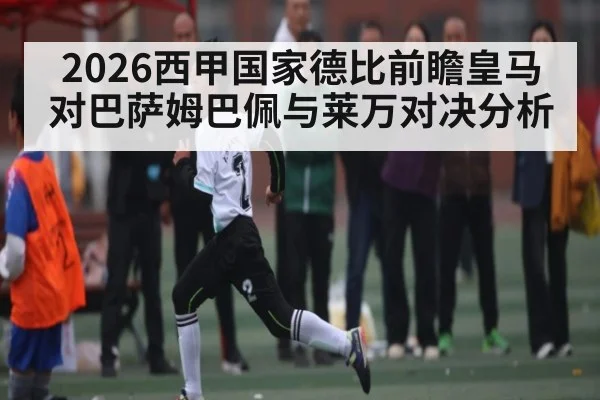 2026西甲国家德比前瞻皇马对巴萨姆巴佩与莱万对决分析